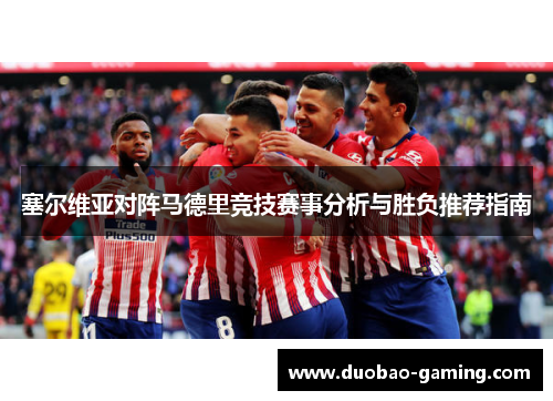 塞尔维亚对阵马德里竞技赛事分析与胜负推荐指南